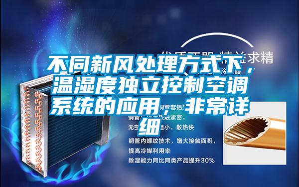 不同新風(fēng)處理方式下，溫濕度獨(dú)立控制空調(diào)系統(tǒng)的應(yīng)用，非常詳細(xì)