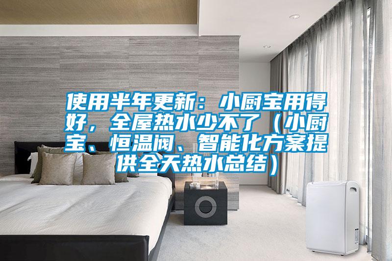 使用半年更新：小廚寶用得好，全屋熱水少不了（小廚寶、恒溫閥、智能化方案提供全天熱水總結）