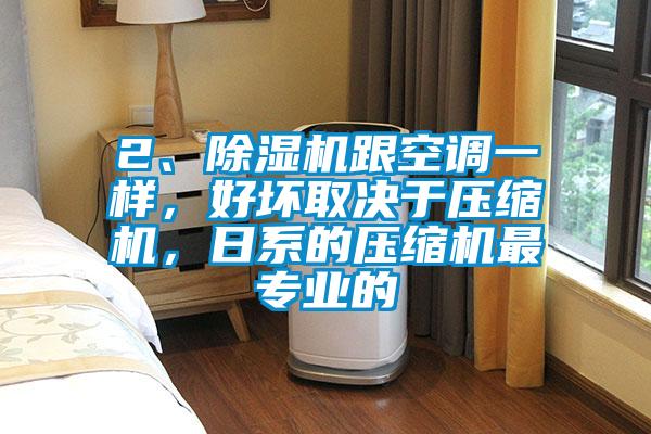 2、除濕機跟空調一樣，好壞取決于壓縮機，日系的壓縮機最專業的