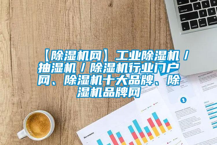 【除濕機網】工業除濕機／抽濕機／除濕機行業門戶網、除濕機十大品牌、除濕機品牌網