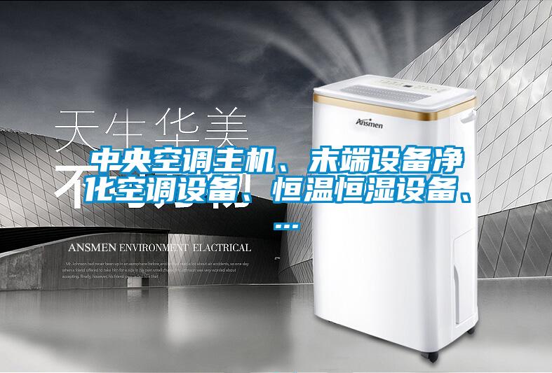 中央空調(diào)主機、末端設備凈化空調(diào)設備、恒溫恒濕設備、 ...