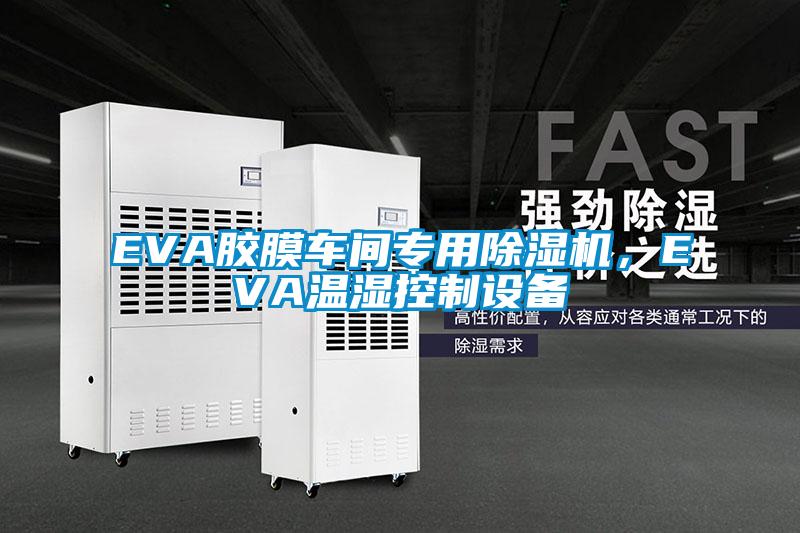 EVA膠膜車間專用除濕機(jī)，EVA溫濕控制設(shè)備