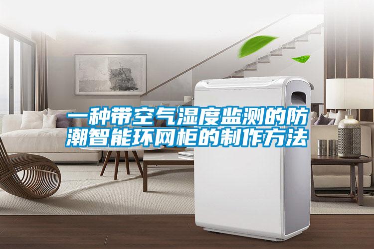 一種帶空氣濕度監(jiān)測(cè)的防潮智能環(huán)網(wǎng)柜的制作方法