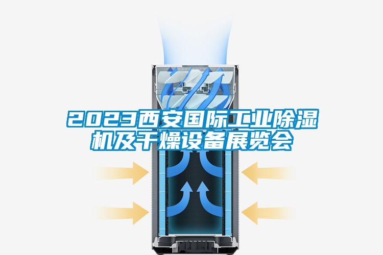 2023西安國際工業(yè)除濕機(jī)及干燥設(shè)備展覽會(huì)