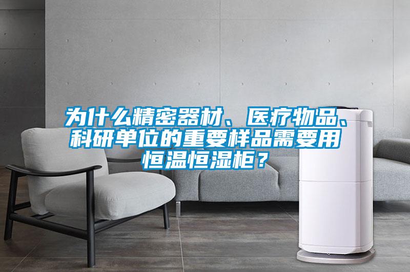 為什么精密器材、醫療物品、科研單位的重要樣品需要用恒溫恒濕柜？