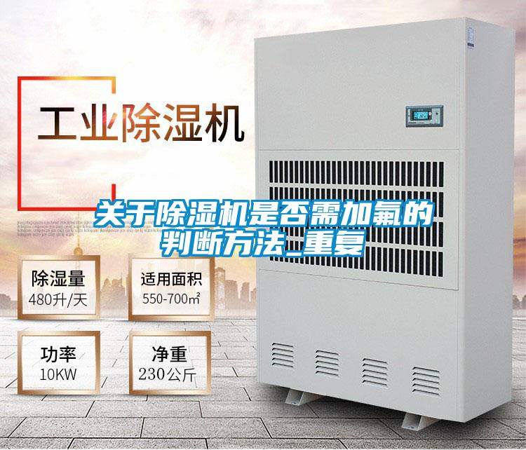 關(guān)于除濕機是否需加氟的判斷方法_重復(fù)