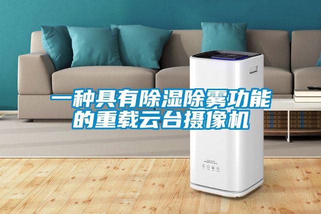 一種具有除濕除霧功能的重載云臺(tái)攝像機(jī)