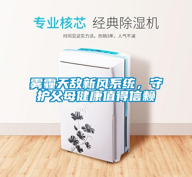 霧霾天敵新風(fēng)系統(tǒng)，守護(hù)父母健康值得信賴(lài)