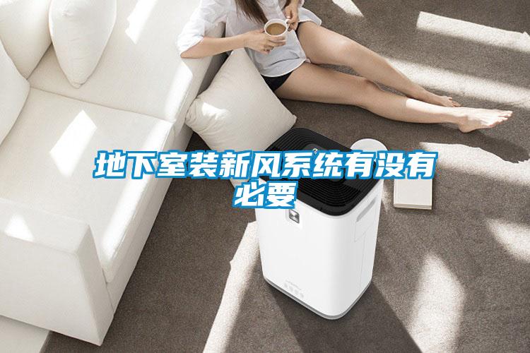 地下室裝新風(fēng)系統(tǒng)有沒(méi)有必要
