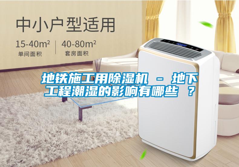 地鐵施工用除濕機(jī) - 地下工程潮濕的影響有哪些 ？