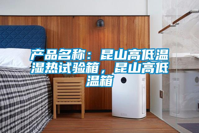 產品名稱：昆山高低溫濕熱試驗箱，昆山高低溫箱