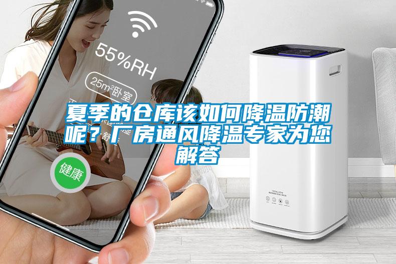 夏季的倉庫該如何降溫防潮呢？廠房通風降溫專家為您解答