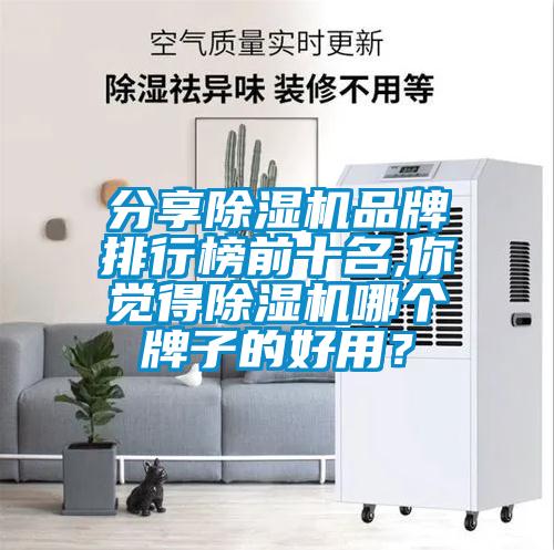 分享除濕機品牌排行榜前十名,你覺得除濕機哪個牌子的好用？