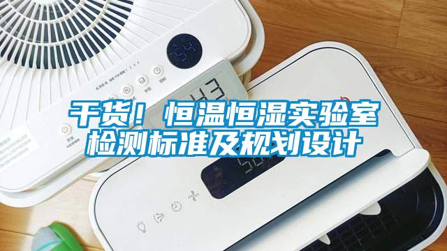 干貨！恒溫恒濕實(shí)驗(yàn)室檢測(cè)標(biāo)準(zhǔn)及規(guī)劃設(shè)計(jì)