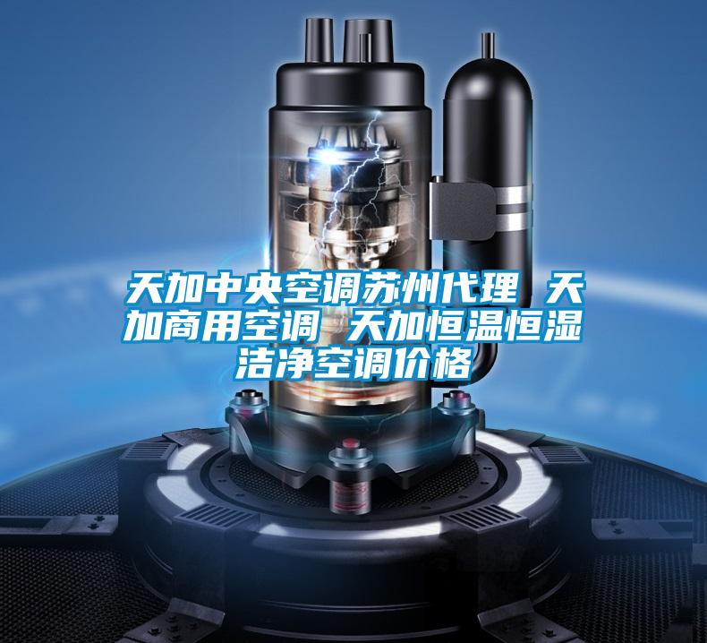 天加中央空調(diào)蘇州代理 天加商用空調(diào) 天加恒溫恒濕潔凈空調(diào)價(jià)格