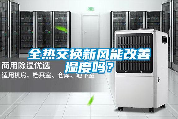全熱交換新風(fēng)能改善濕度嗎？