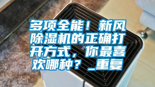 多項(xiàng)全能！新風(fēng)除濕機(jī)的正確打開(kāi)方式，你最喜歡哪種？_重復(fù)