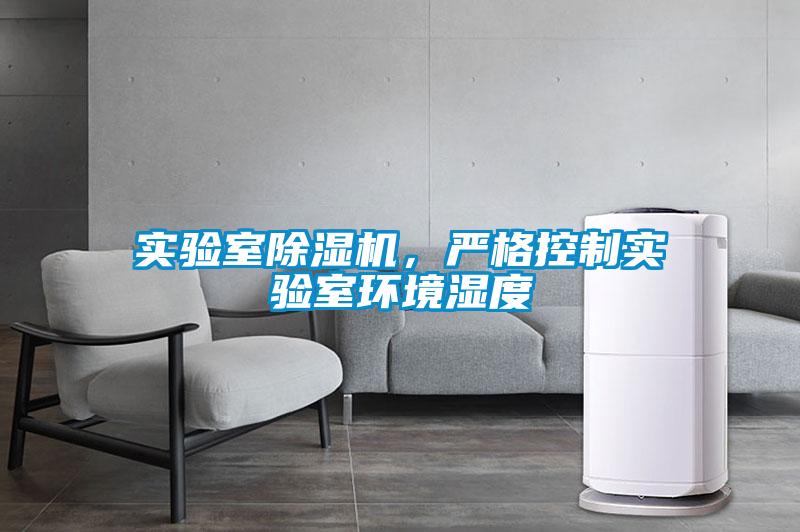 實驗室除濕機，嚴格控制實驗室環境濕度