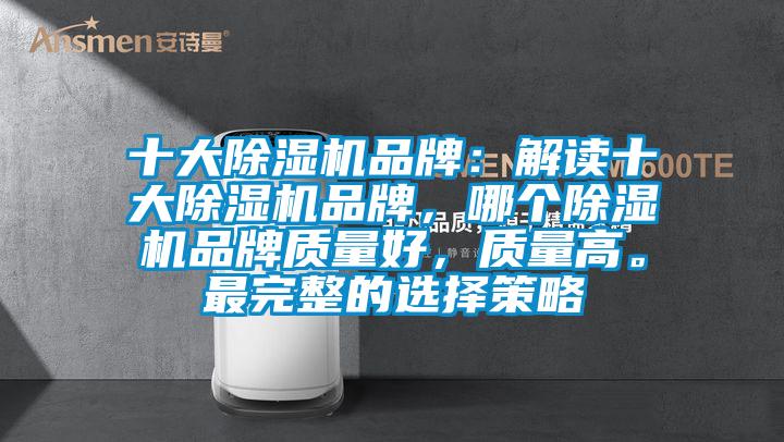 十大除濕機品牌：解讀十大除濕機品牌，哪個除濕機品牌質量好，質量高。最完整的選擇策略