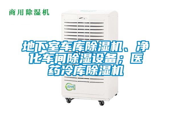 地下室車庫除濕機、凈化車間除濕設備；醫藥冷庫除濕機