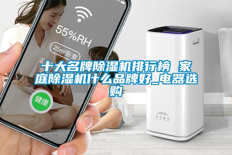 十大名牌除濕機(jī)排行榜 家庭除濕機(jī)什么品牌好_電器選購(gòu)