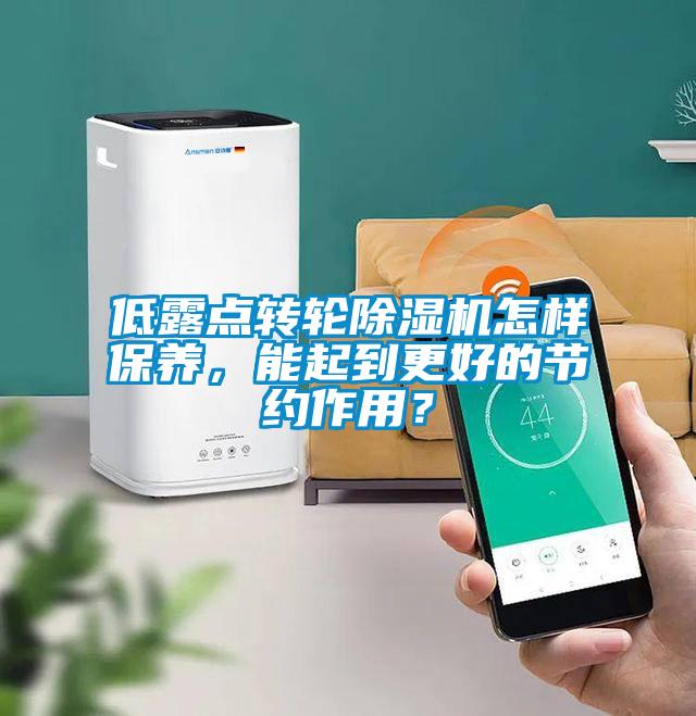 低露點(diǎn)轉(zhuǎn)輪除濕機(jī)怎樣保養(yǎng)，能起到更好的節(jié)約作用？