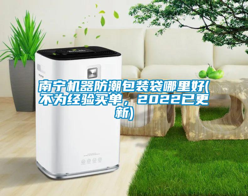 南寧機(jī)器防潮包裝袋哪里好(不為經(jīng)驗(yàn)買單，2022已更新)