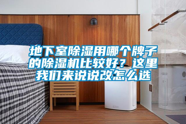地下室除濕用哪個牌子的除濕機比較好？這里我們來說說改怎么選