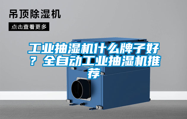 工業(yè)抽濕機什么牌子好？全自動工業(yè)抽濕機推薦