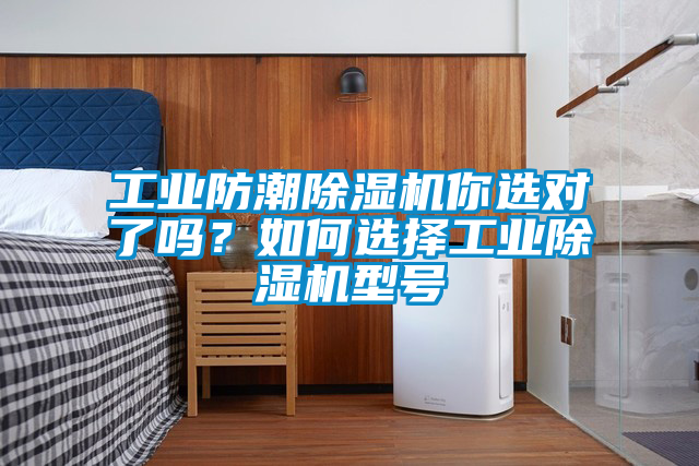 工業防潮除濕機你選對了嗎？如何選擇工業除濕機型號