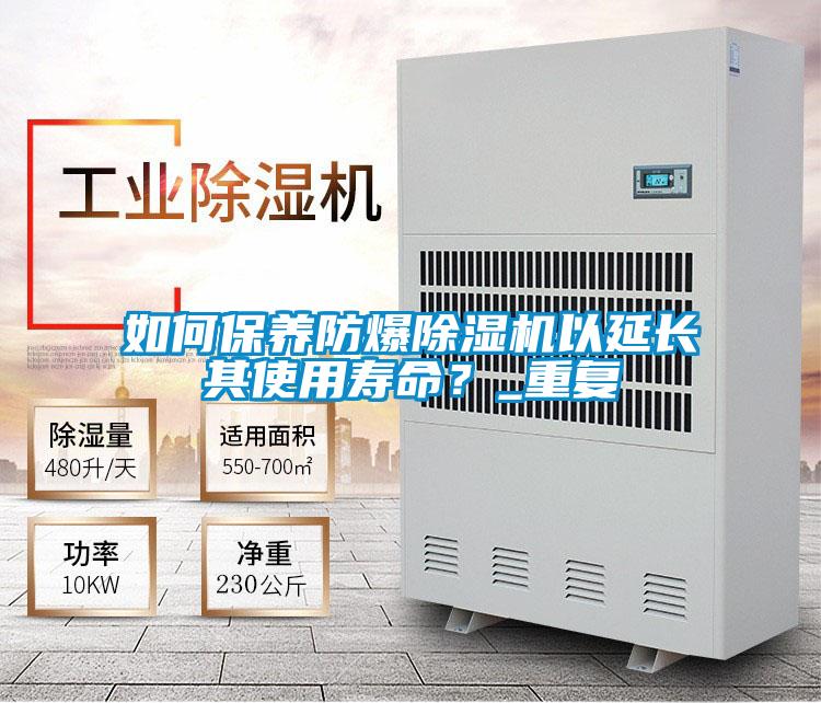 如何保養防爆除濕機以延長其使用壽命？_重復