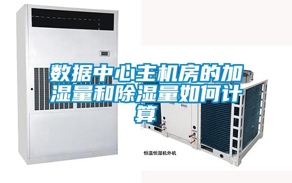 數(shù)據(jù)中心主機(jī)房的加濕量和除濕量如何計算