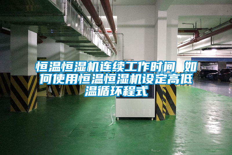 恒溫恒濕機(jī)連續(xù)工作時(shí)間 如何使用恒溫恒濕機(jī)設(shè)定高低溫循環(huán)程式