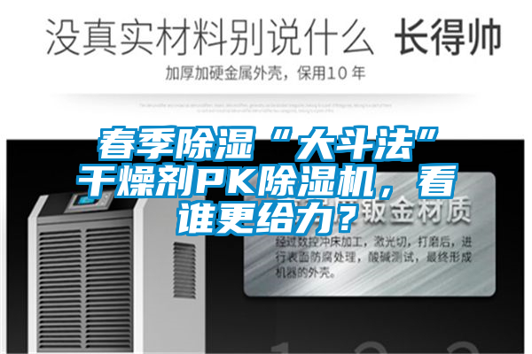 春季除濕“大斗法”干燥劑PK除濕機(jī)，看誰更給力？