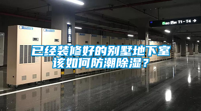 已經裝修好的別墅地下室該如何防潮除濕？
