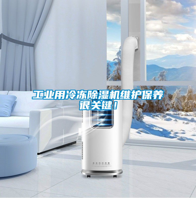 工業(yè)用冷凍除濕機(jī)維護(hù)保養(yǎng)很關(guān)鍵！
