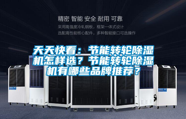 天天快看：節能轉輪除濕機怎樣選？節能轉輪除濕機有哪些品牌推薦？