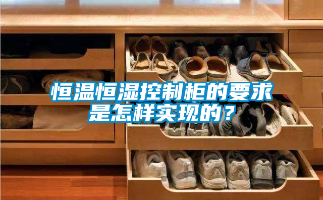 恒溫恒濕控制柜的要求是怎樣實現(xiàn)的？