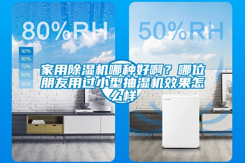 家用除濕機哪種好?。磕奈慌笥延眠^小型抽濕機效果怎么樣