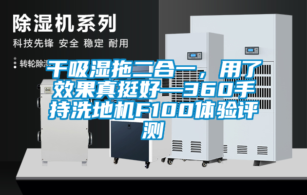 干吸濕拖二合一，用了效果真挺好—360手持洗地機F100體驗評測