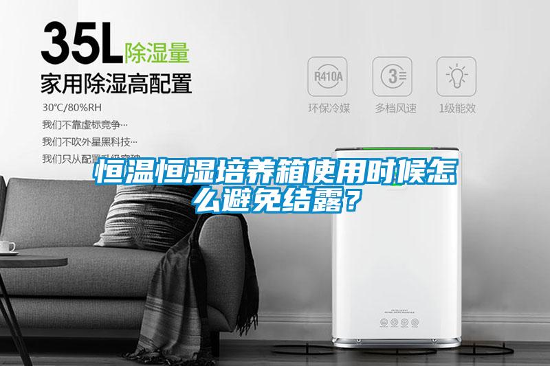 恒溫恒濕培養箱使用時候怎么避免結露？