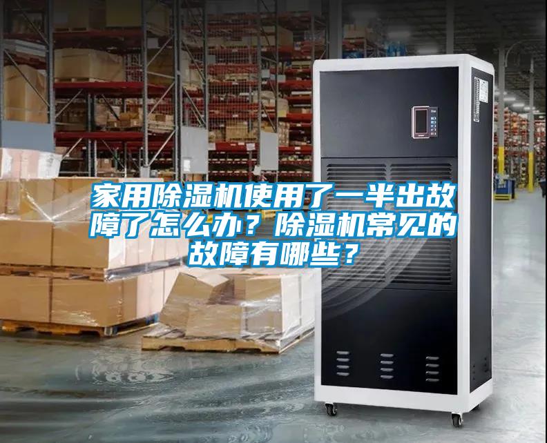 家用除濕機使用了一半出故障了怎么辦？除濕機常見的故障有哪些？