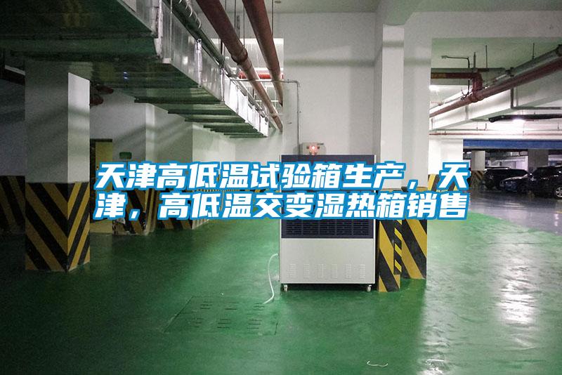 天津高低溫試驗(yàn)箱生產(chǎn)，天津，高低溫交變濕熱箱銷(xiāo)售
