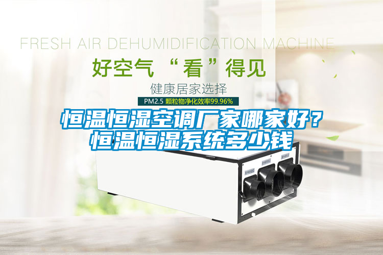 恒溫恒濕空調廠家哪家好？恒溫恒濕系統多少錢
