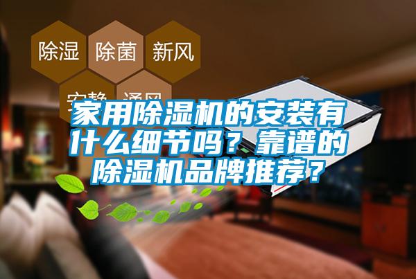 家用除濕機(jī)的安裝有什么細(xì)節(jié)嗎？靠譜的除濕機(jī)品牌推薦？
