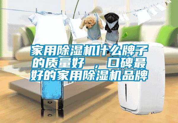 家用除濕機什么牌子的質(zhì)量好 ，口碑最好的家用除濕機品牌