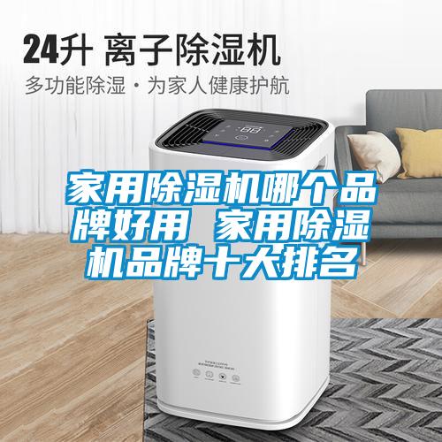 家用除濕機(jī)哪個品牌好用 家用除濕機(jī)品牌十大排名