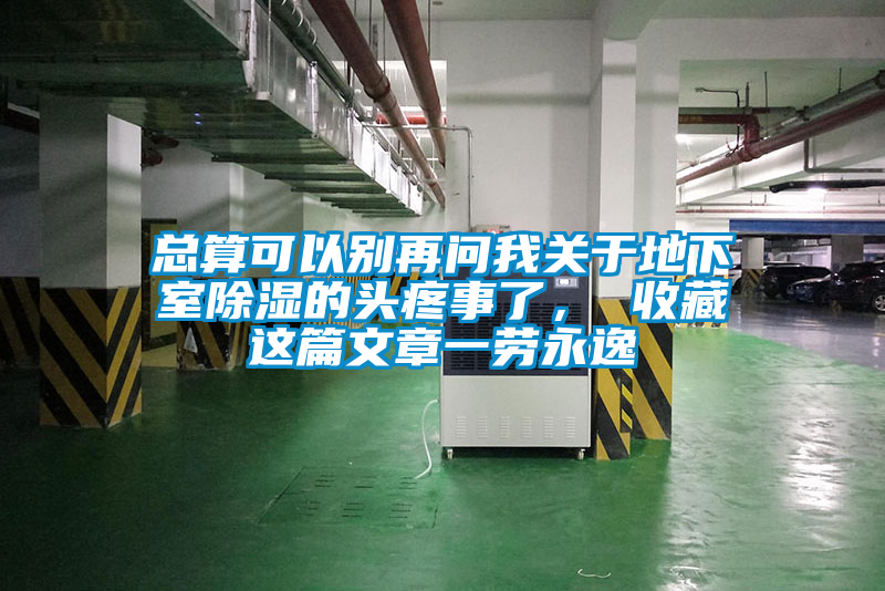 總算可以別再問(wèn)我關(guān)于地下室除濕的頭疼事了， 收藏這篇文章一勞永逸