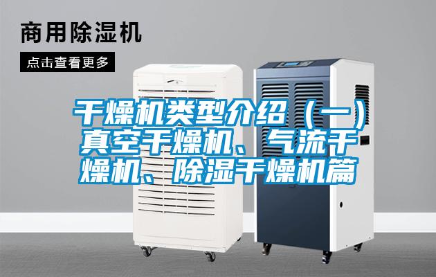 干燥機(jī)類型介紹（一）真空干燥機(jī)、氣流干燥機(jī)、除濕干燥機(jī)篇