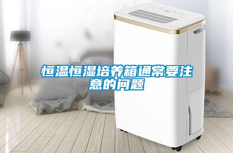 恒溫恒濕培養(yǎng)箱通常要注意的問題
